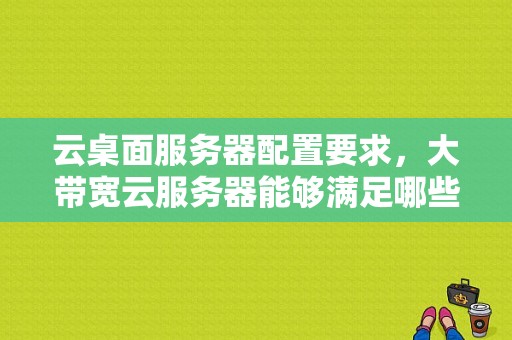 云桌面服务器配置要求，大带宽云服务器能够满足哪些需求呢