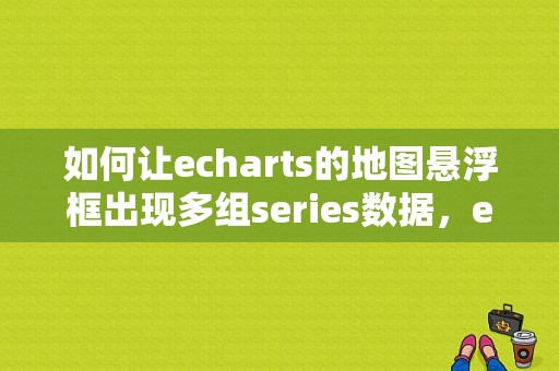 如何让echarts的地图悬浮框出现多组series数据，echarts 地图位置-图1