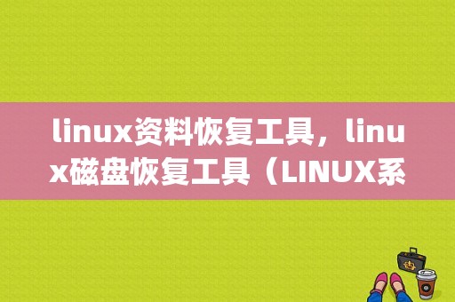 linux资料恢复工具，linux磁盘恢复工具（LINUX系统的硬盘用GHOST软件可以备份和恢复吗)-图1