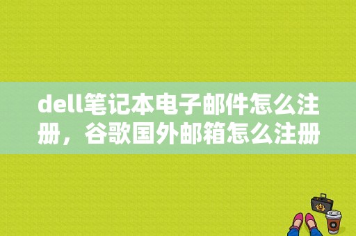 dell笔记本电子邮件怎么注册，谷歌国外邮箱怎么注册