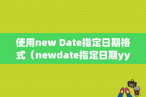 使用new Date指定日期格式（newdate指定日期yyyymm）