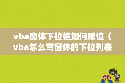 vba窗体下拉框如何赋值（vba怎么写窗体的下拉列表内容)-图1