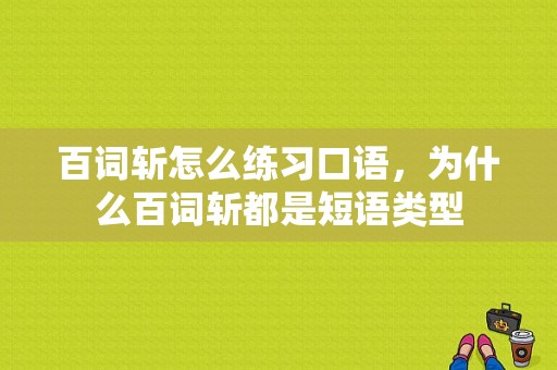 百词斩怎么练习口语，为什么百词斩都是短语类型