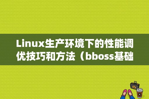 Linux生产环境下的性能调优技巧和方法（bboss基础教程)-图1