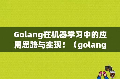 Golang在机器学习中的应用思路与实现！（golang machinery）