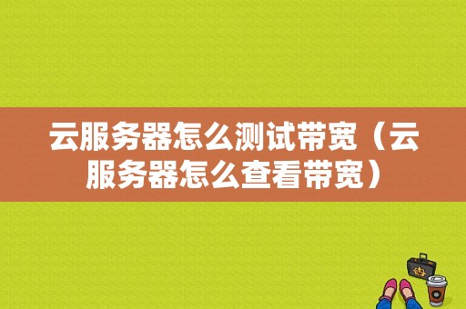 云服务器怎么测试带宽（云服务器怎么查看带宽）-图1