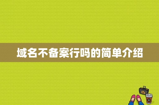 域名不备案行吗的简单介绍