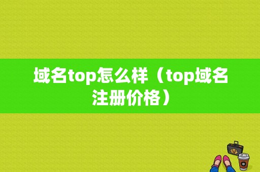 域名top怎么样（top域名注册价格）