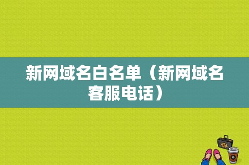 新网域名白名单（新网域名客服电话）