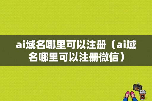 ai域名哪里可以注册（ai域名哪里可以注册微信）-图1