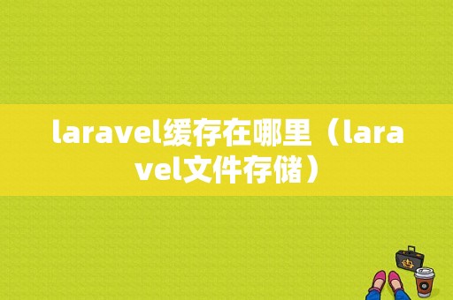 laravel缓存在哪里（laravel文件存储）