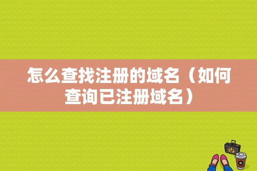 怎么查找注册的域名（如何查询已注册域名）