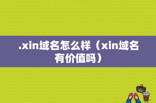 .xin域名怎么样（xin域名有价值吗）-图1