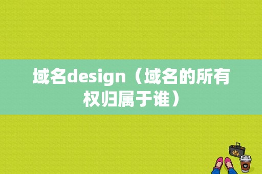 域名design（域名的所有权归属于谁）