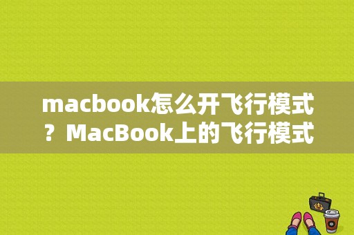 macbook怎么开飞行模式？MacBook上的飞行模式：开启方法与使用探讨-图1