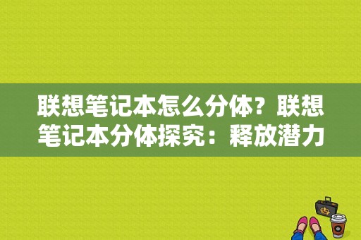 联想笔记本怎么分体？联想笔记本分体探究：释放潜力，提升效能