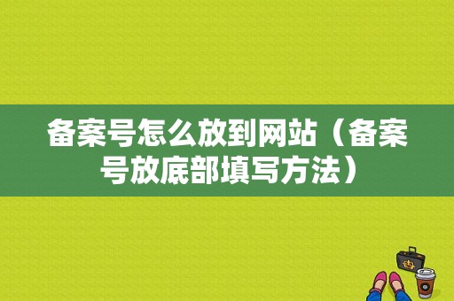 备案号怎么放到网站（备案号放底部填写方法）