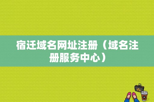 宿迁域名网址注册（域名注册服务中心）