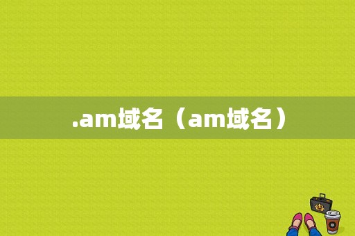 .am域名（am域名）