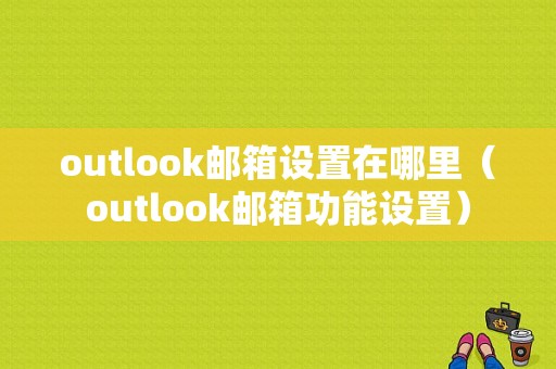 outlook邮箱设置在哪里（outlook邮箱功能设置）-图1