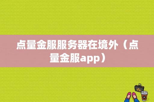 点量金服服务器在境外（点量金服app）-图1