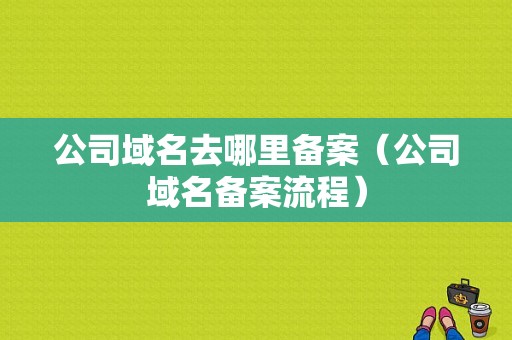 公司域名去哪里备案（公司域名备案流程）-图1