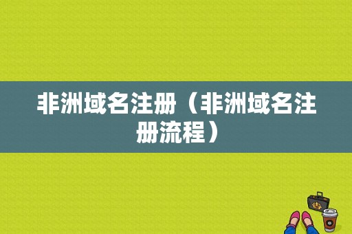 非洲域名注册（非洲域名注册流程）-图1