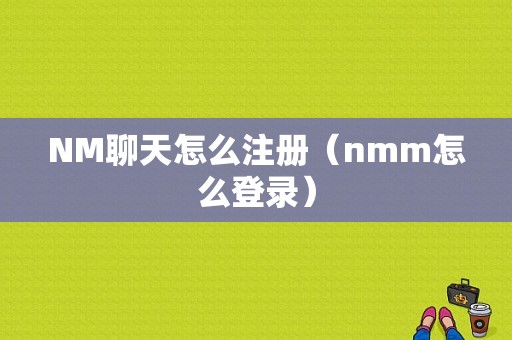 NM聊天怎么注册（nmm怎么登录）-图1