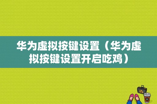 华为虚拟按键设置（华为虚拟按键设置开启吃鸡）