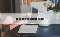 哪里注册域名不用实名认证（哪里可以免费注册域名的）