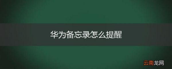 华为备忘录提醒（华为备忘录提醒功能）-图1