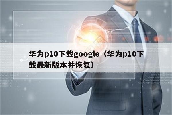 华为p10谷歌商店（华为p10谷歌商店怎么下载）-图3