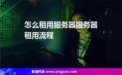 服务器怎么租（服务器租用怎么用）-图1