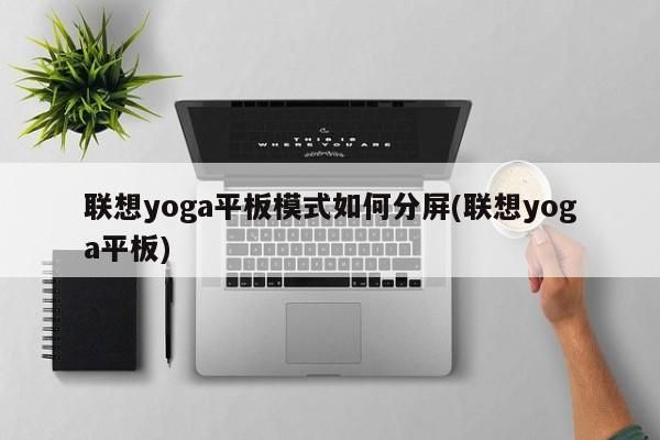 yoga怎么切换平板模式？轻松切换，体验瑜伽平板模式的独特魅力！-图1