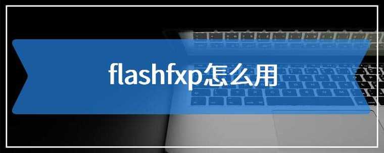 flashfxp怎么用（flashfox）-图3