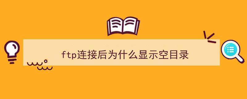 ftp连接后为什么显示空目录（ftp连接上去目录为空？什么原因)-图1