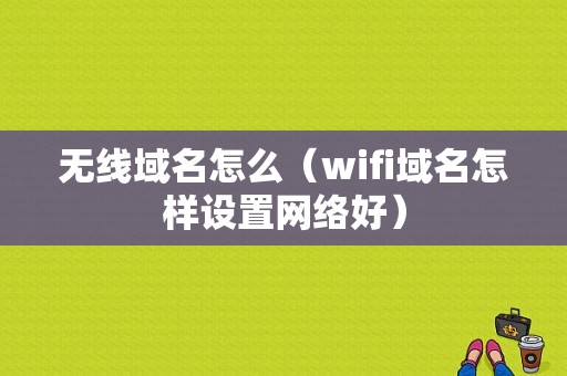 无线域名怎么（wifi域名怎样设置网络好）